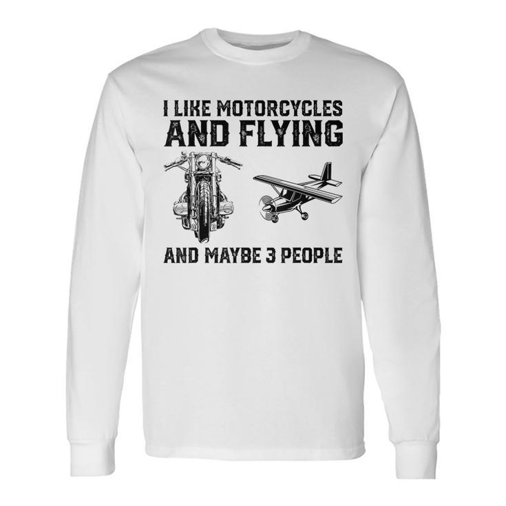I Like Motorcycles And Flying And Maybe 3 People Saying Long Sleeve T-Shirt