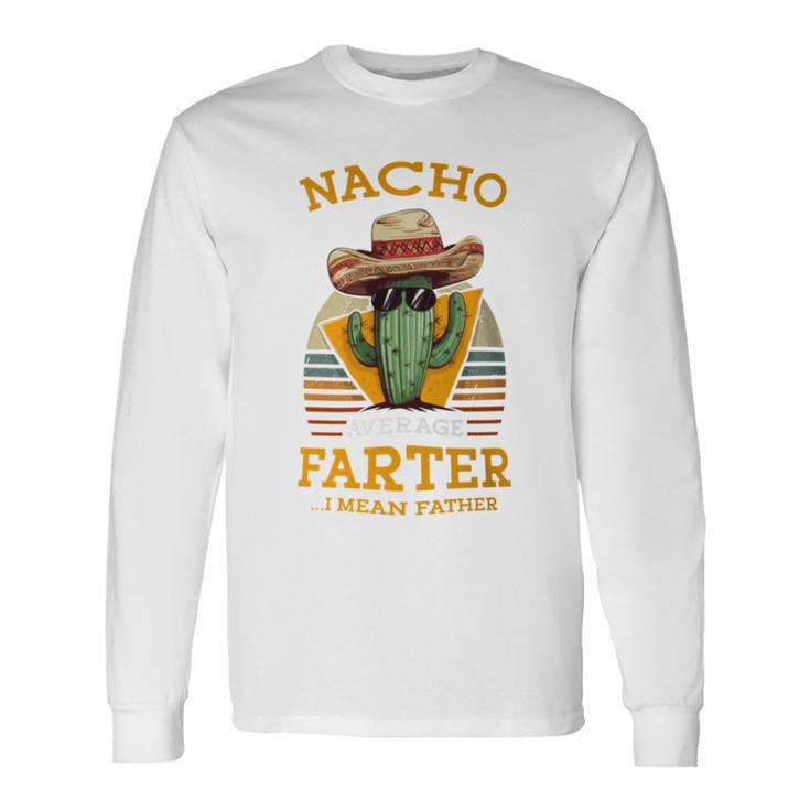 Nacho Average Farter I Mean Father Mexican Dad Joke Long Sleeve T-Shirt