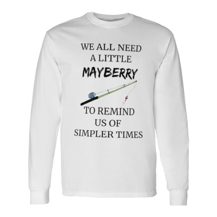 We All Need A Little Mayberry To Remind Us Of Simpler Times Long Sleeve T-Shirt Gifts ideas