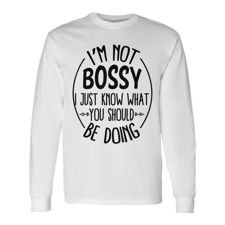 I Am Not Bossy I Just Know What You Should Be Doing Office Long Sleeve T-Shirt