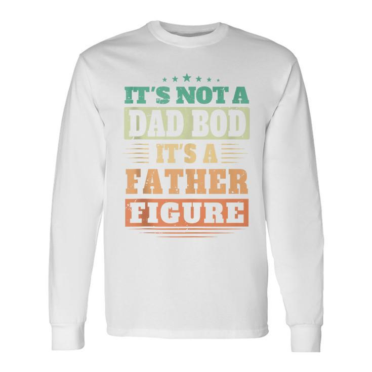 Not Dad Bod Its A Father Figure Fathers Day Daddy Papa Long Sleeve T-Shirt