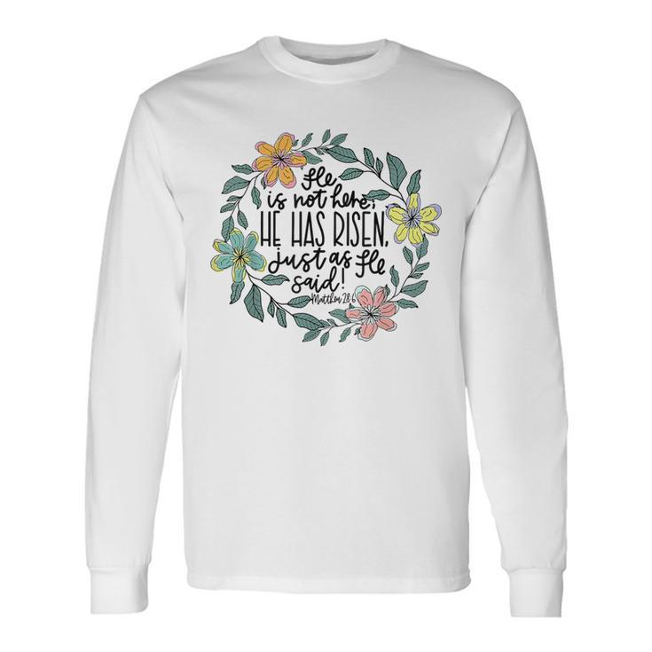 He Is Not Here He Has Risen Just As He Said Easter Christian Long Sleeve T-Shirt