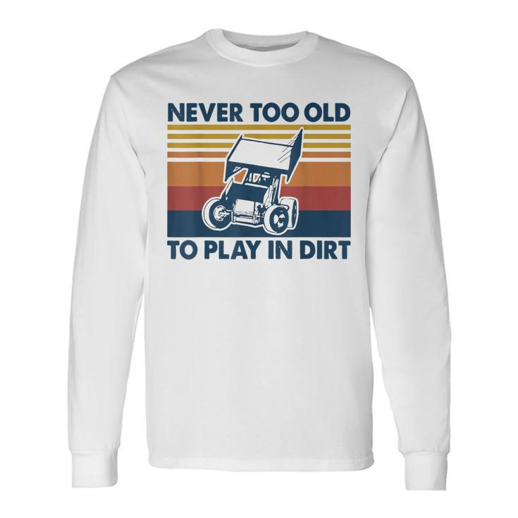 Never Too Old To Play In Dirt Sprint Car Racing Long Sleeve T-Shirt