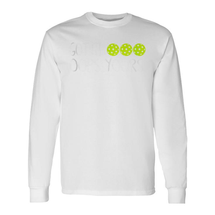 Got It Oops Yours Pickleball Lovers Long Sleeve T-Shirt