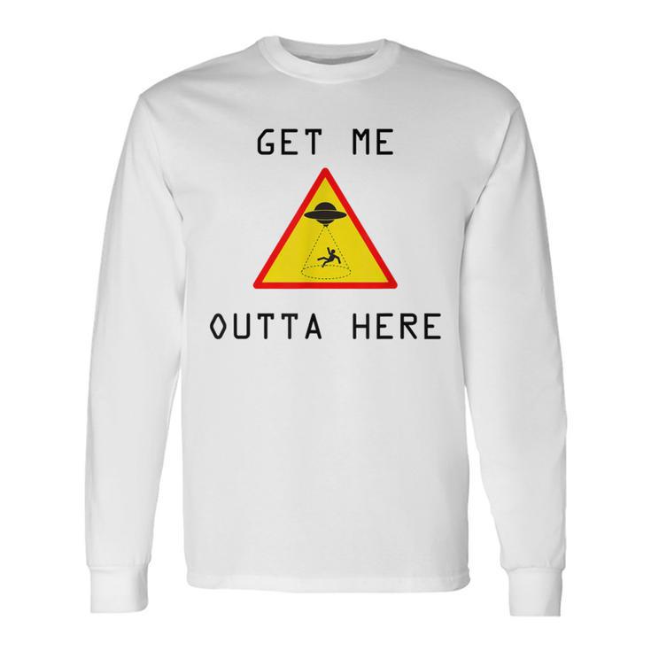 Get Me Outta Here Ufo Sci-Fi Long Sleeve T-Shirt