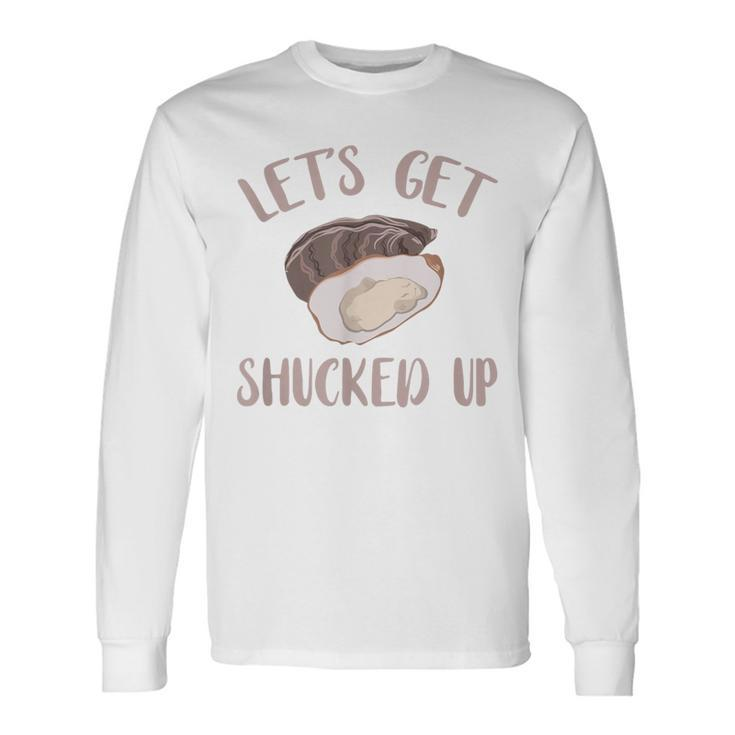 Oyster Let's Get Shucked Up Oyster Shucking Oyster Long Sleeve T-Shirt