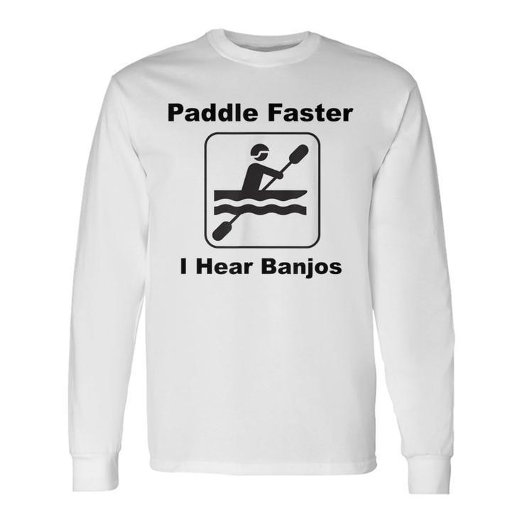 Paddle Faster I Hear Banjos Kayak Or Canoe Long Sleeve T-Shirt