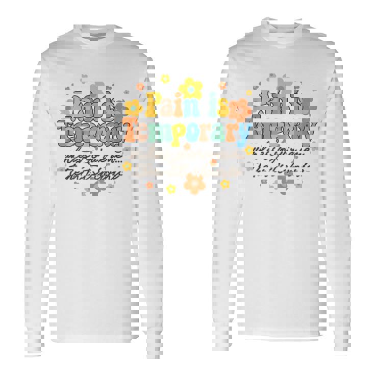 Pain Is Temporary Unless You're Me Then It's Chronic Illness Long Sleeve T-Shirt