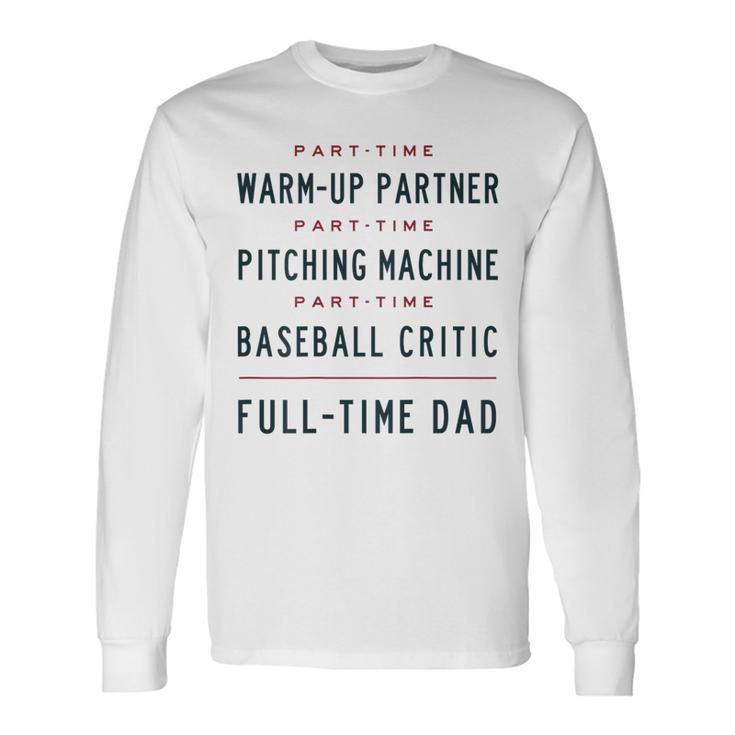 Part Time Warm Up Partner Pitching Baseball Full Time Dad Long Sleeve T-Shirt