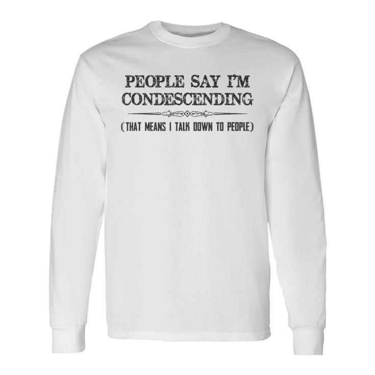 People Say I'm Condescending Definition Long Sleeve T-Shirt
