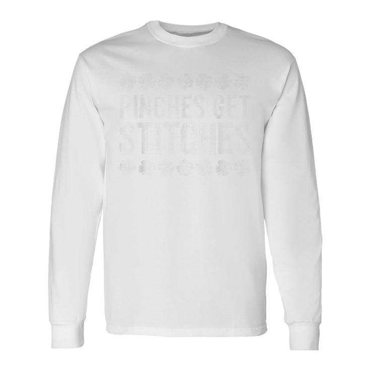 Pinches Get Stitches St Patrick's Day Long Sleeve T-Shirt
