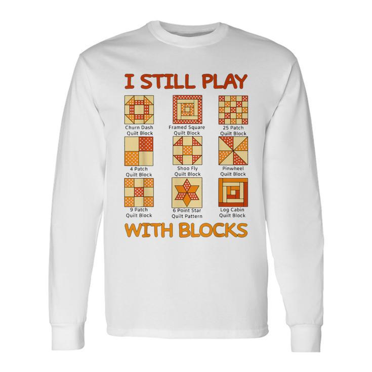 I Still Play With Blocks Quilt Quilting Quilter Long Sleeve T-Shirt Gifts ideas
