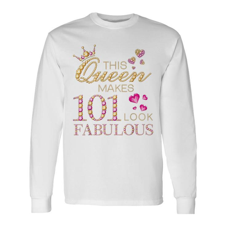 This Queen Makes 101 Look Fabulous 101 Years Old 101St Bday Long Sleeve T-Shirt