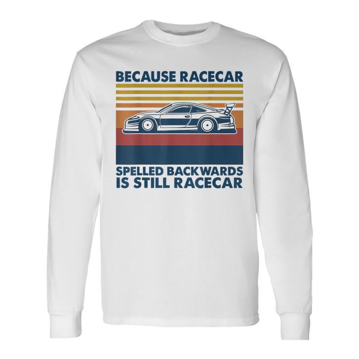 Because Racecar Spelled Backwards Is Still Racecar Long Sleeve T-Shirt