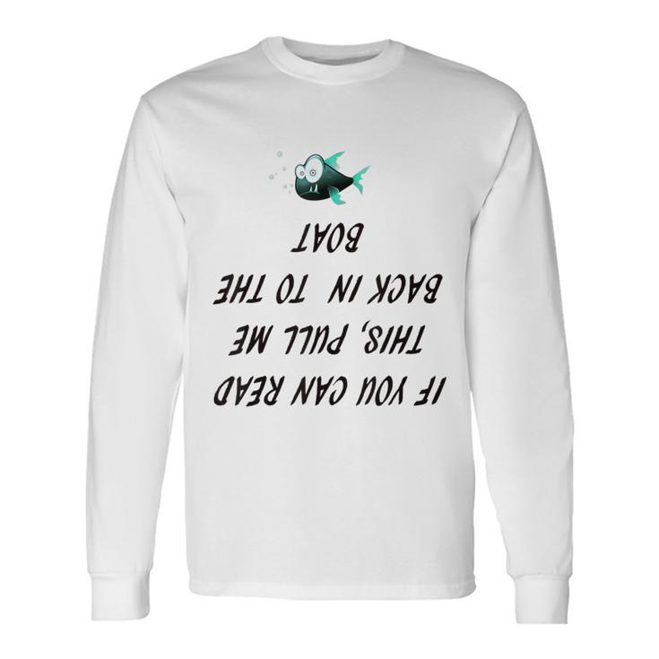 If You Can Read This Pull Me Back Into The Boat Fishin Long Sleeve T-Shirt