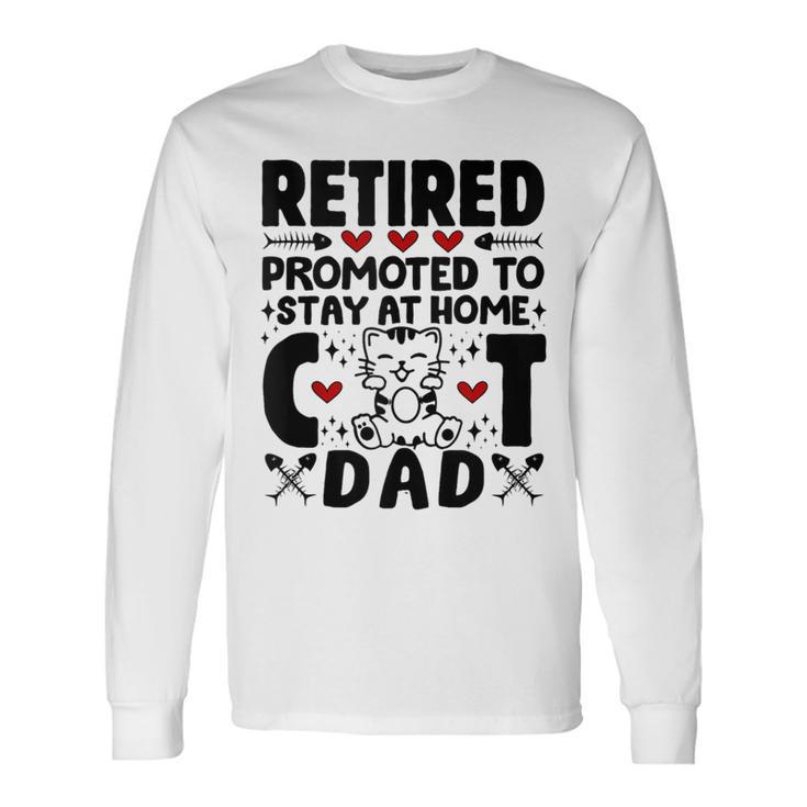 Retired Promoted To Stay At Home Cat Dad Cats Owner Lovers Long Sleeve T-Shirt