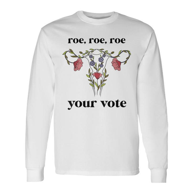 Roe Roe Roe Your Vote Feminist Long Sleeve T-Shirt