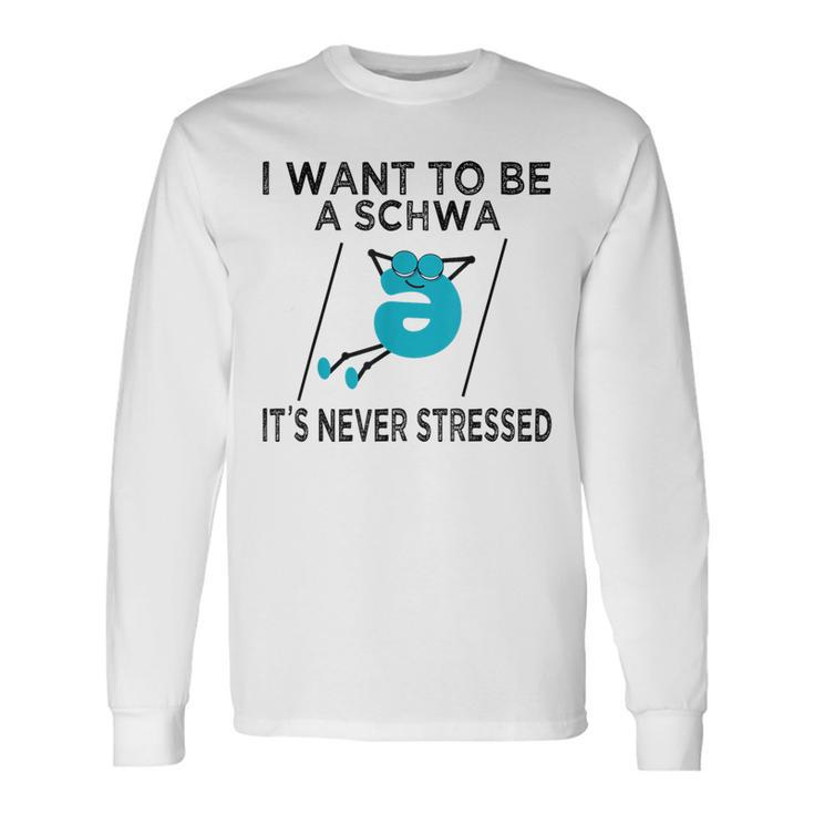 Science Of Reading I Want To Be A Schwa It's Never Stressed Long Sleeve T-Shirt Gifts ideas