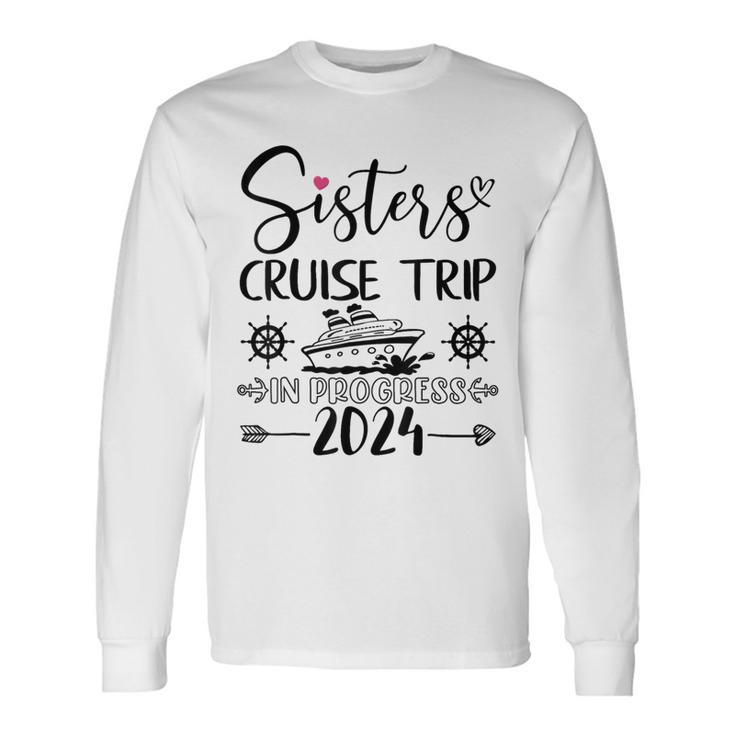 Sisters Cruise Trip In Progress 2024 Sisters Cruise Vacation Long Sleeve T-Shirt
