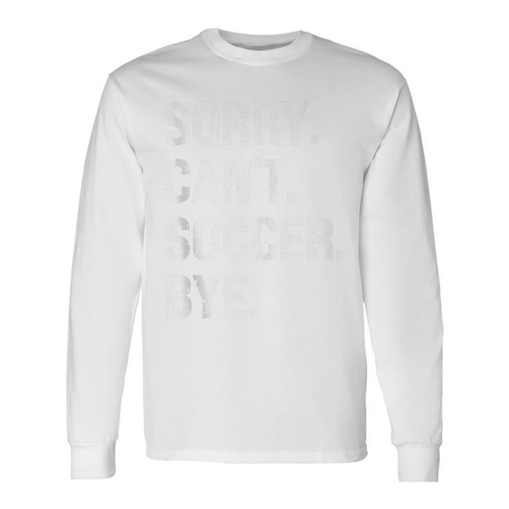 Sorry Can't Soccer Bye Retro Soccer Lovers Long Sleeve T-Shirt