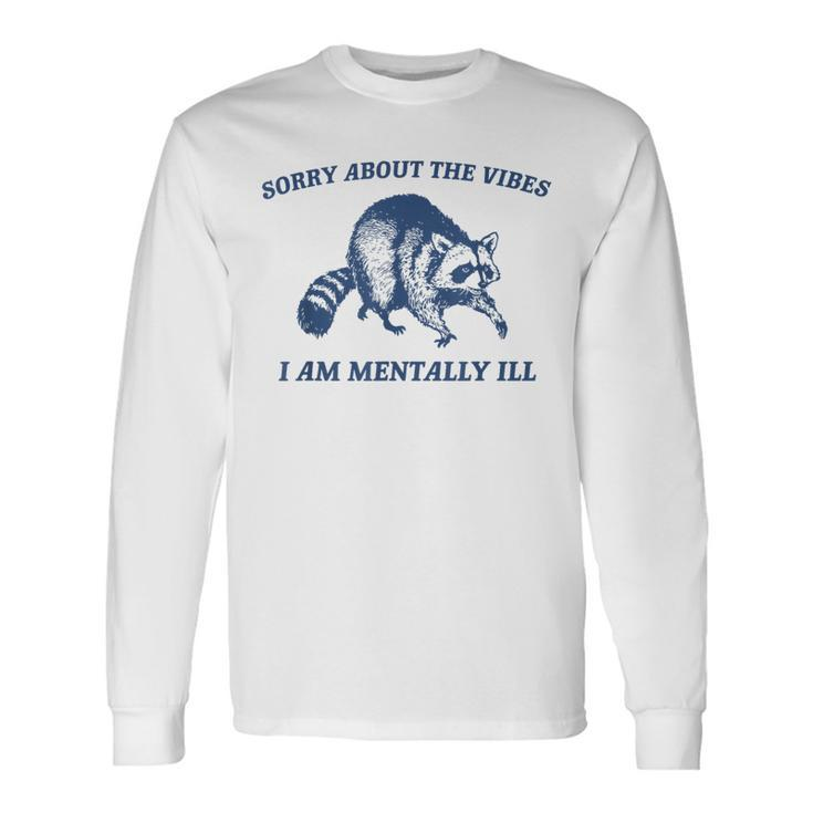Sorry About The Vibes I'm Mentally Ill Raccoon Meme Long Sleeve T-Shirt