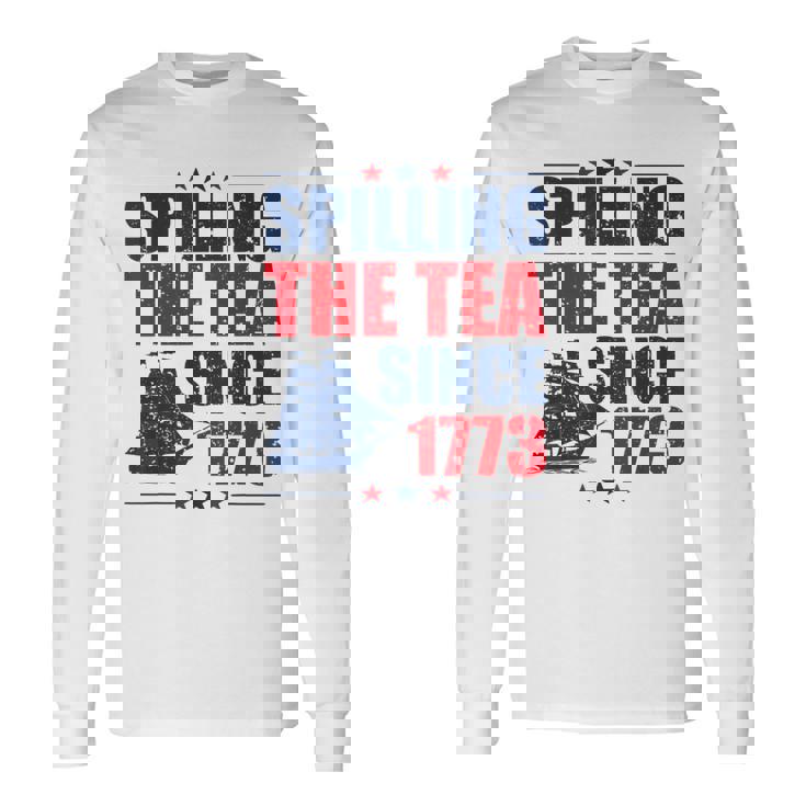 Spilling The Tea Since 1773 4Th Of July History Long Sleeve T-Shirt