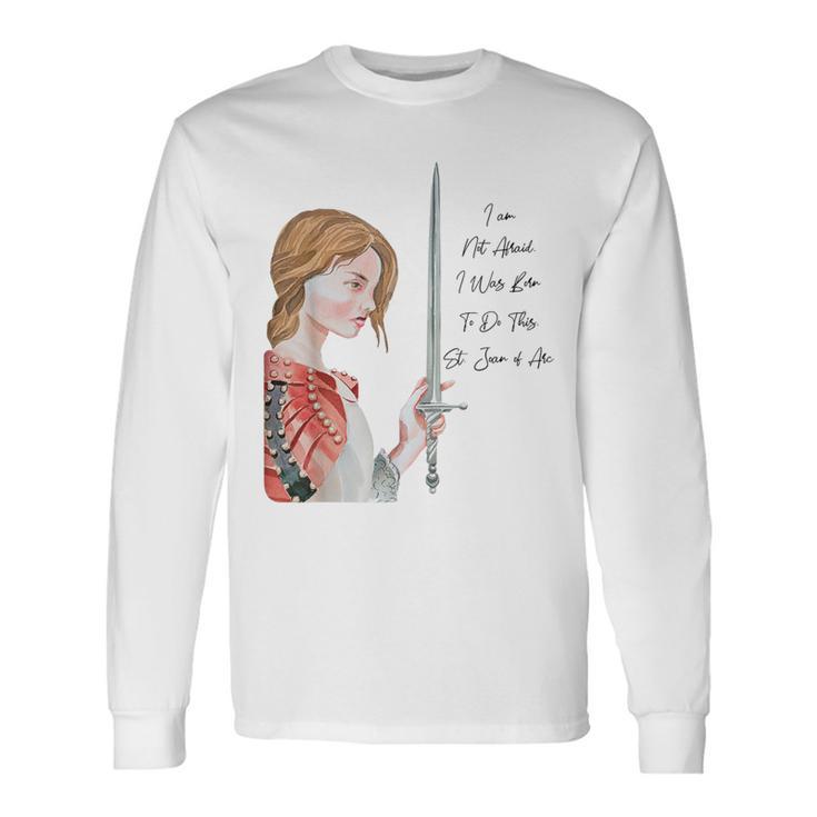 St Joan Of Arc Am Not Afraid I Was Born Do This Catholic Long Sleeve T-Shirt