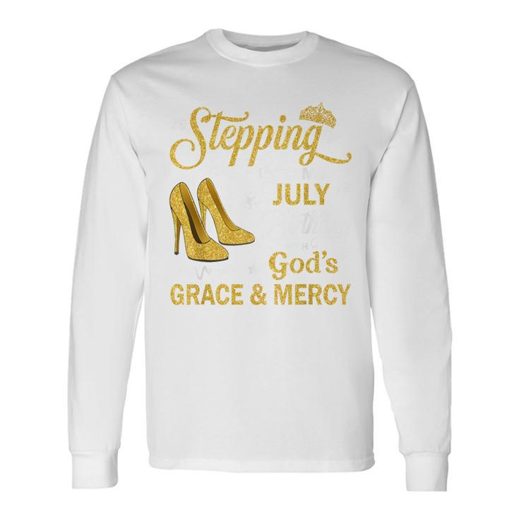Stepping Into My July Birthday With God's Grace & Mercy Long Sleeve T-Shirt