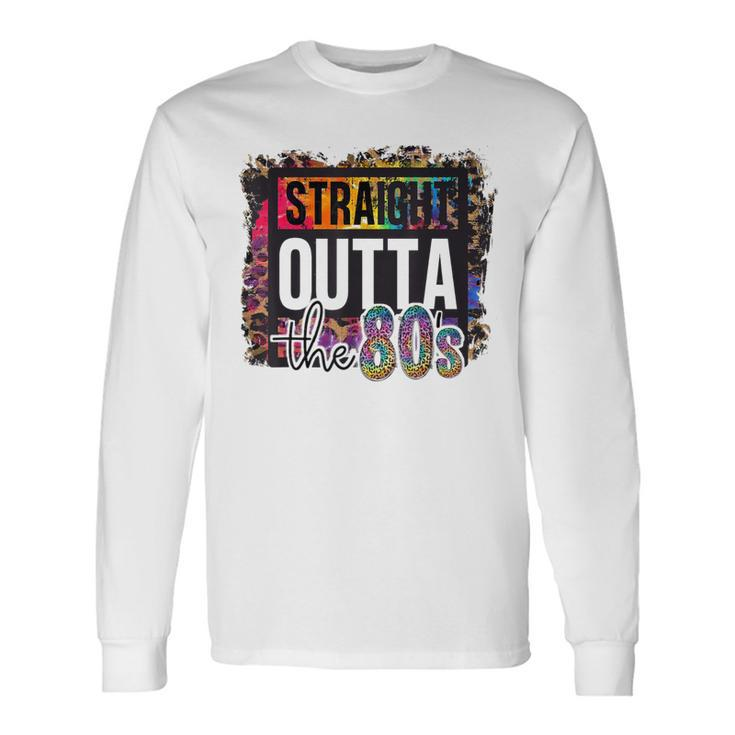 Straight Outta The 80S I Love The 80'S Totally Rad Eighties Long Sleeve T-Shirt