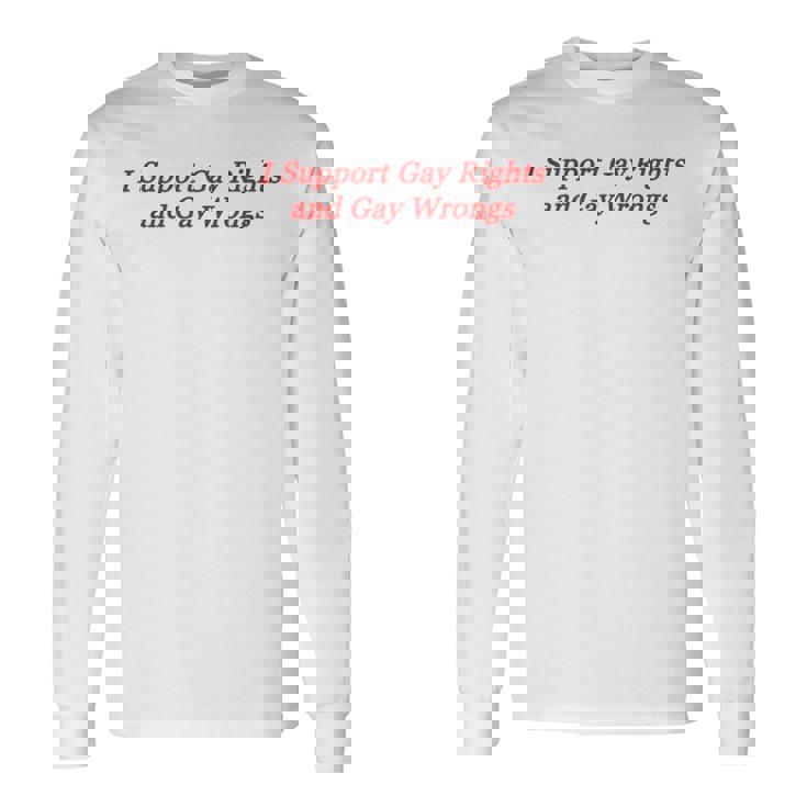 I Support Gay Rights And Gay Wrongs Long Sleeve T-Shirt