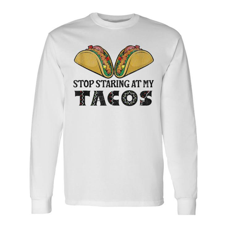 Taco-Mexican Fun Stop Staring At My Tacos For Cinco De Mayo Long Sleeve T-Shirt