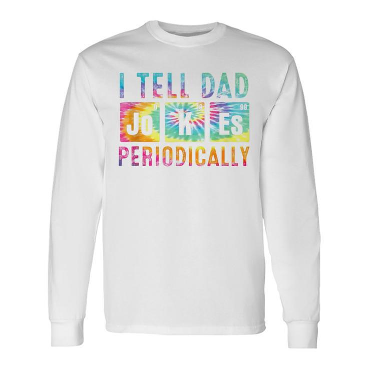 I Tell Dad Jokes Periodically Tie Dye Fathers Day Long Sleeve T-Shirt