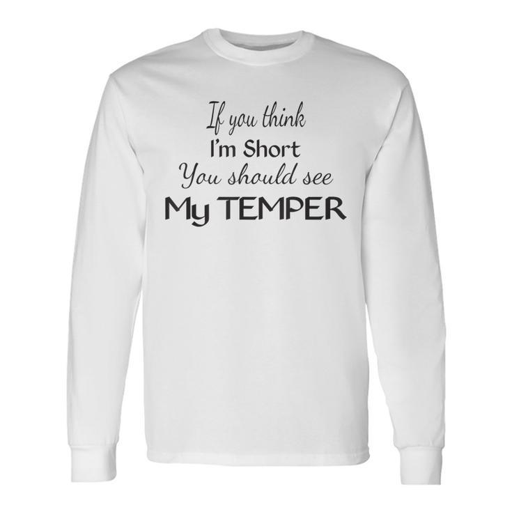 If You Think I'm Short You Should See My Temper Long Sleeve T-Shirt