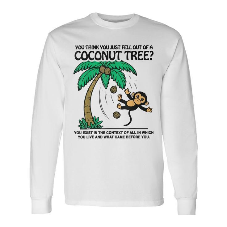 You Think You Just Fell Out Of A Coconut Tree Long Sleeve T-Shirt Gifts ideas