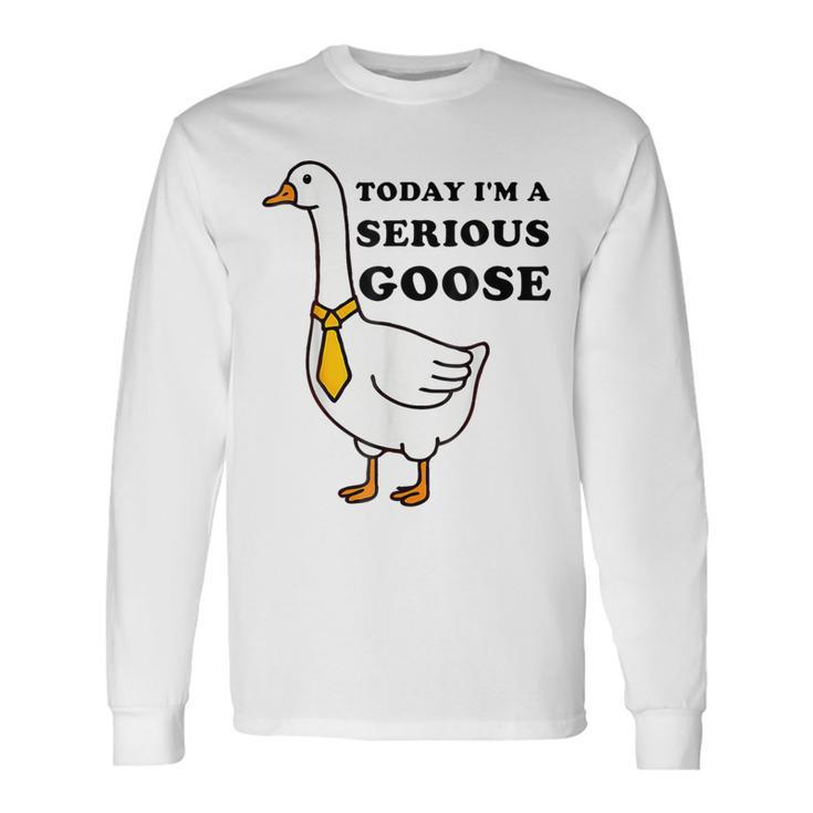 Today I'm A Serious Goose Silliest Goose Meme Goose Bumps Long Sleeve T-Shirt