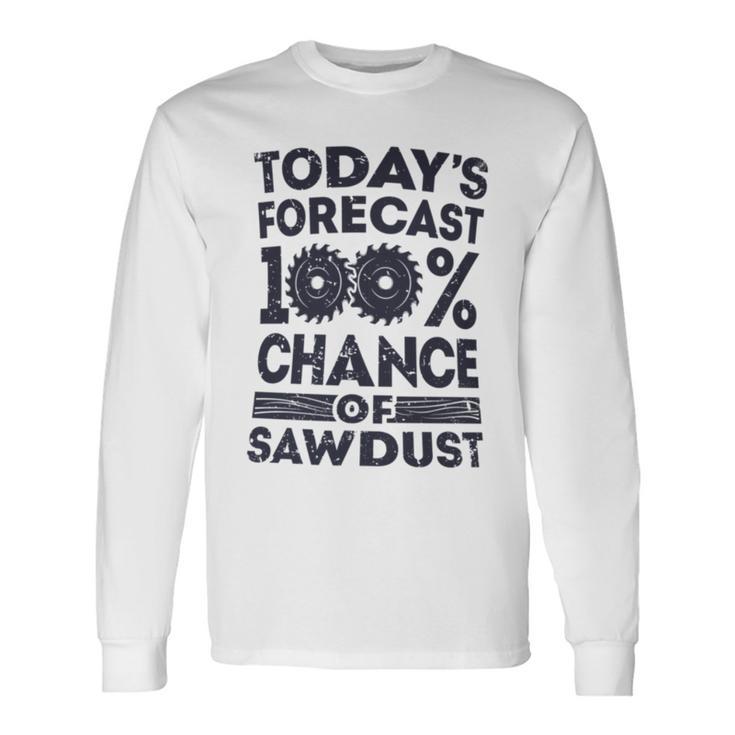 Today's Forecast Woodworking T Woodworker Dad Long Sleeve T-Shirt