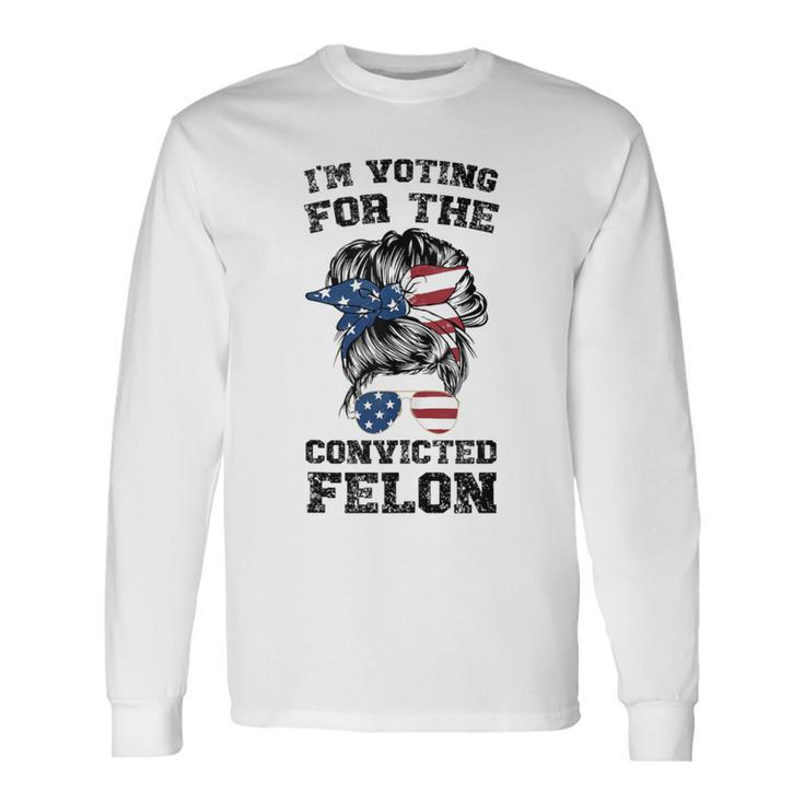 Trump 2024 Convicted Felon I'm Voting Convicted Felon Bun Long Sleeve T-Shirt Gifts ideas
