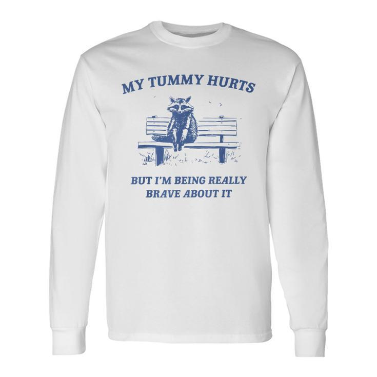 My Tummy Hurts Really Brave Raccoon Meme Mental Health Long Sleeve T-Shirt