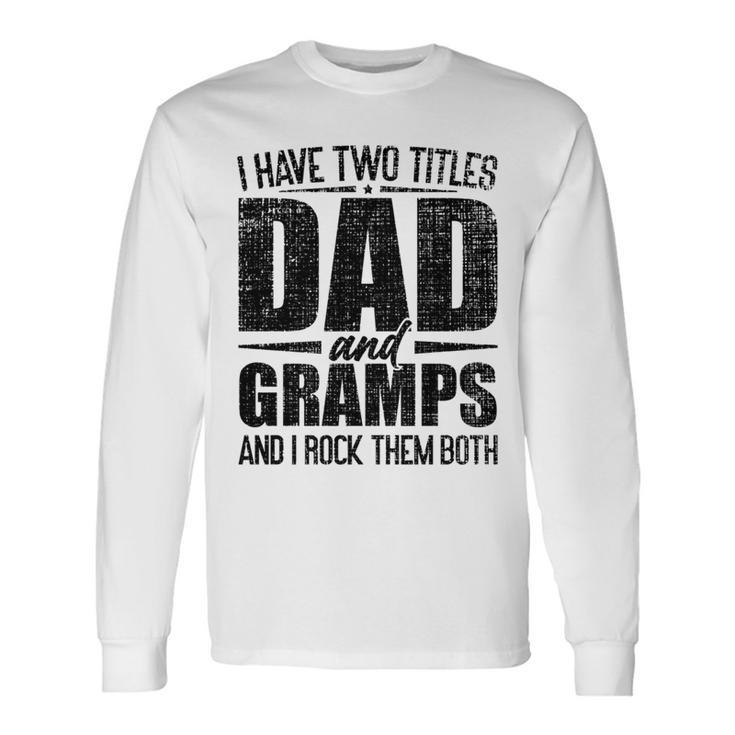 I Have Two Titles Dad And Gramps Father's Day Gramps Long Sleeve T-Shirt