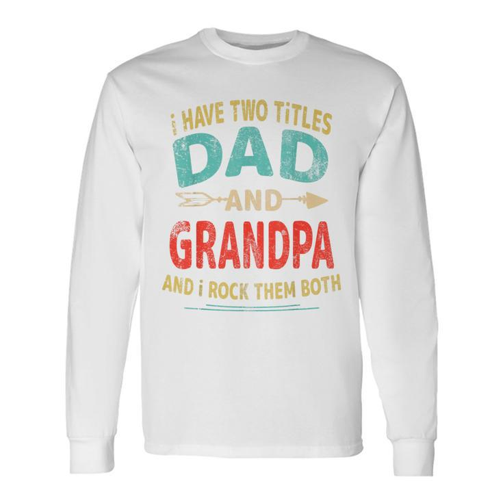 I Have Two Titles Dad And Grandpa Father's Day Dad Men Long Sleeve T-Shirt