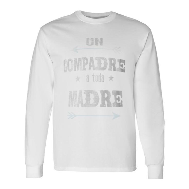 Un Compadre A Toda Madre Compadre Long Sleeve T-Shirt Gifts ideas