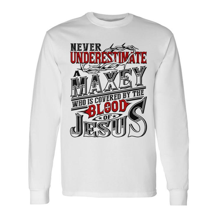 Never Underestimate Maxey Family Name Long Sleeve T-Shirt