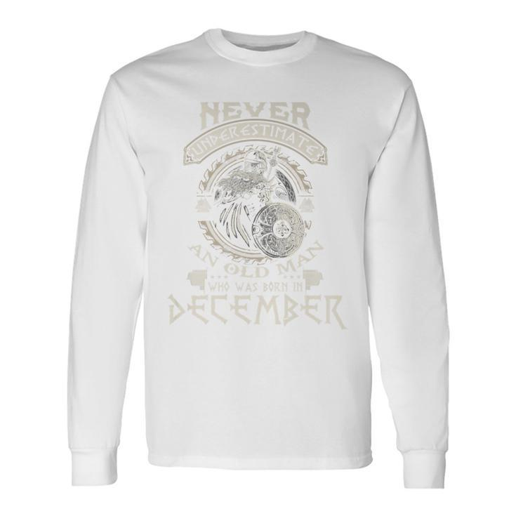 Never Underestimate Old Man Born In December Birthday Long Sleeve T-Shirt Gifts ideas