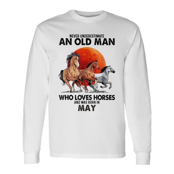 Never Underestimate An Old Man Who Loves Horses And Was Bor Long Sleeve T-Shirt