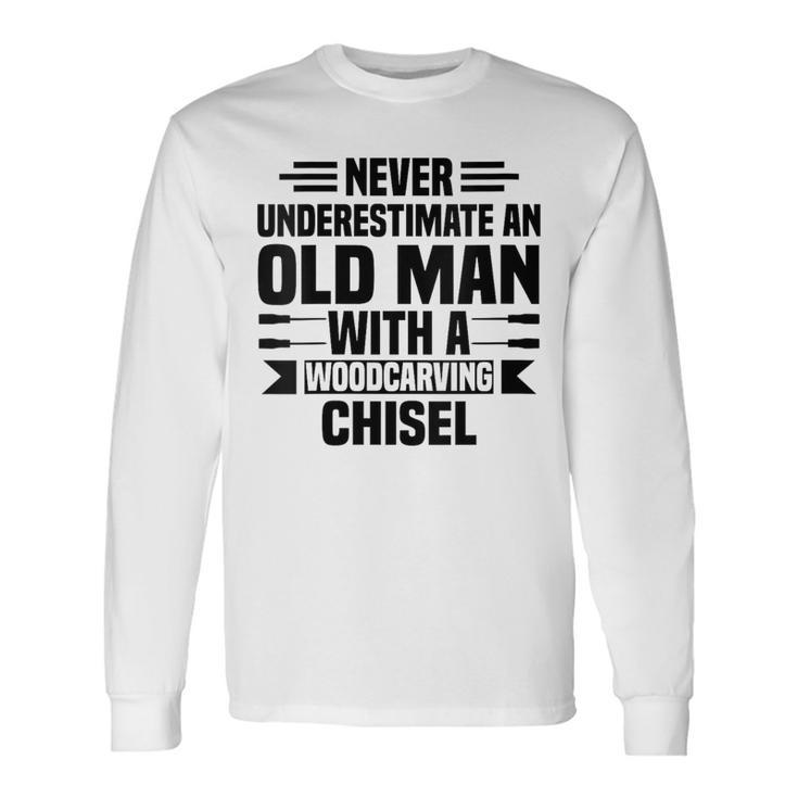 Never Underestimate An Old Man With Woodcarving Carpenter Long Sleeve T-Shirt