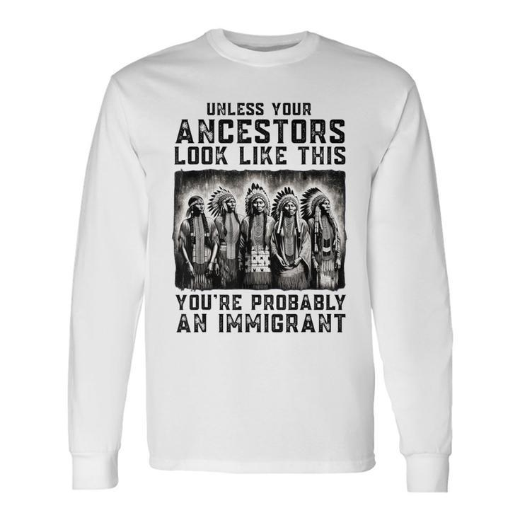 Unless Your Ancestors Look Like This Native American Long Sleeve T-Shirt Gifts ideas