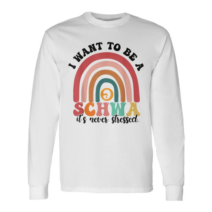 I Want To Be A Schwa It's Never Stressed Science Of Reading Long Sleeve T-Shirt