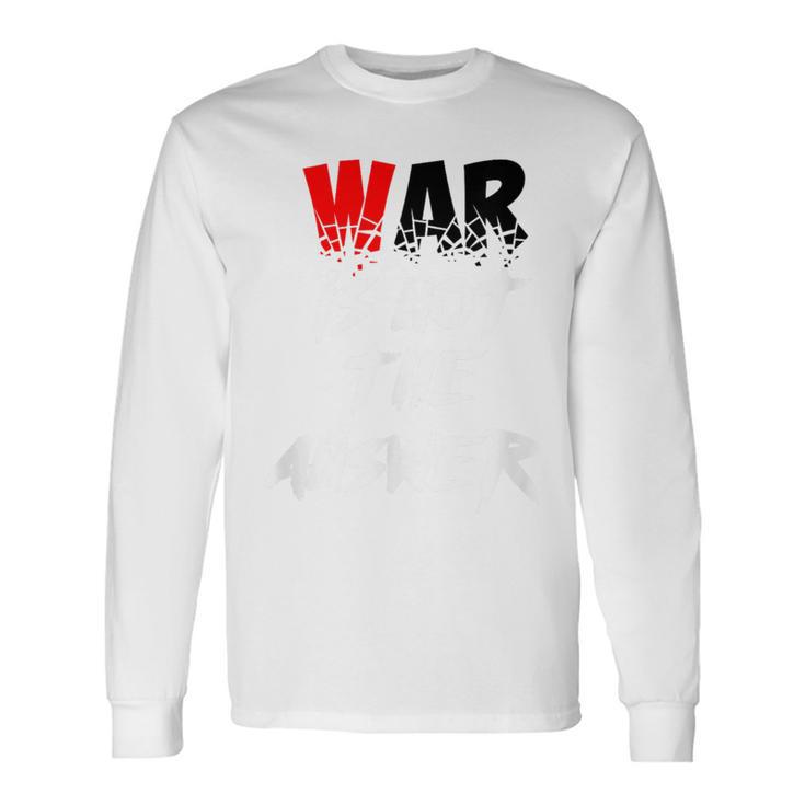 War Is Not The Answer Long Sleeve T-Shirt