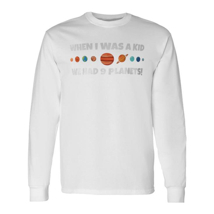 When I Was A Kid We Had 9 Planets Long Sleeve T-Shirt