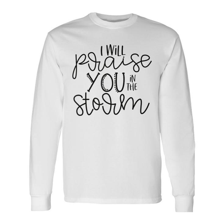 I Will Praise You In The Storm T Long Sleeve T-Shirt